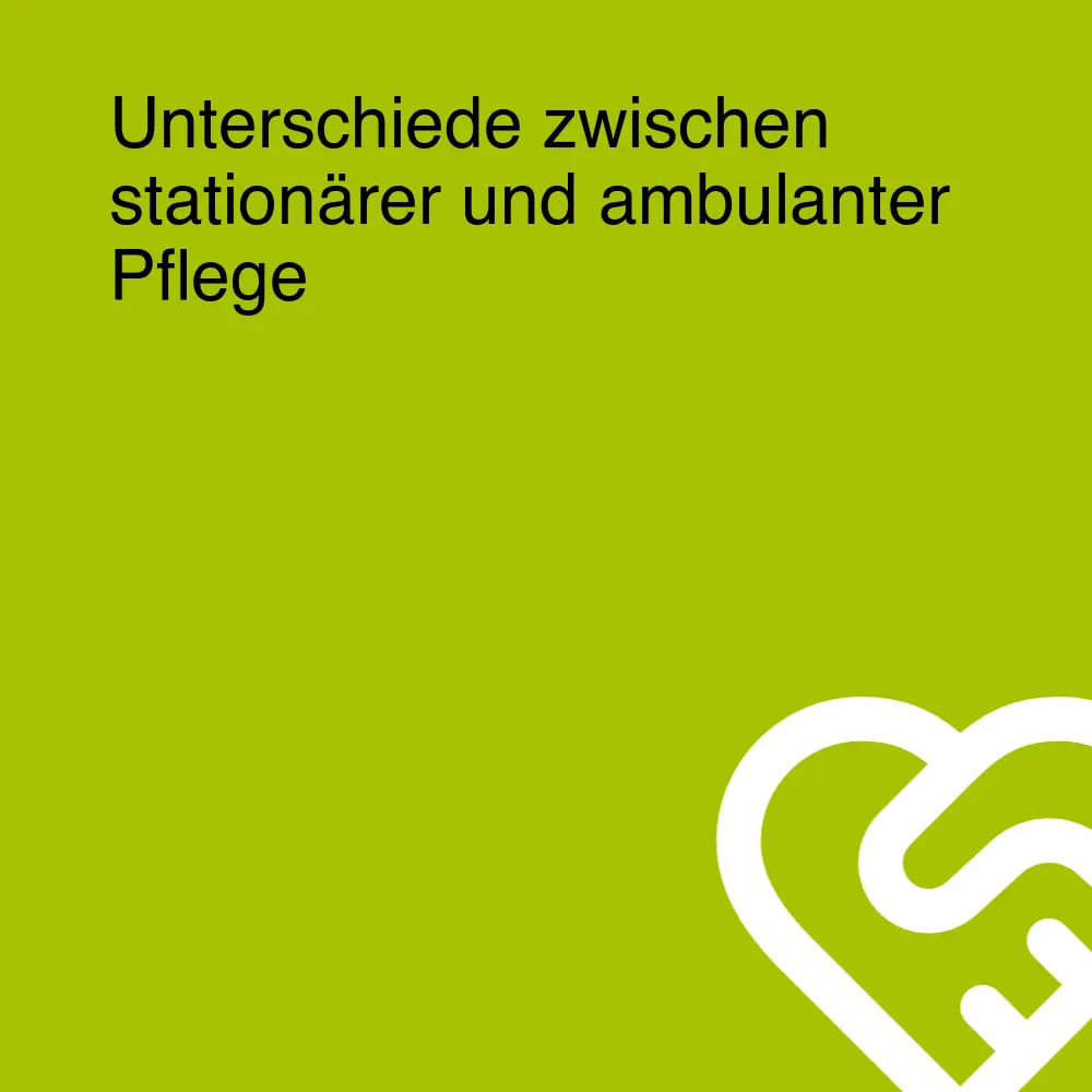 Unterschiede zwischen stationärer und ambulanter Pflege Unterschiede zwischen stationärer und ambulanter Pflege