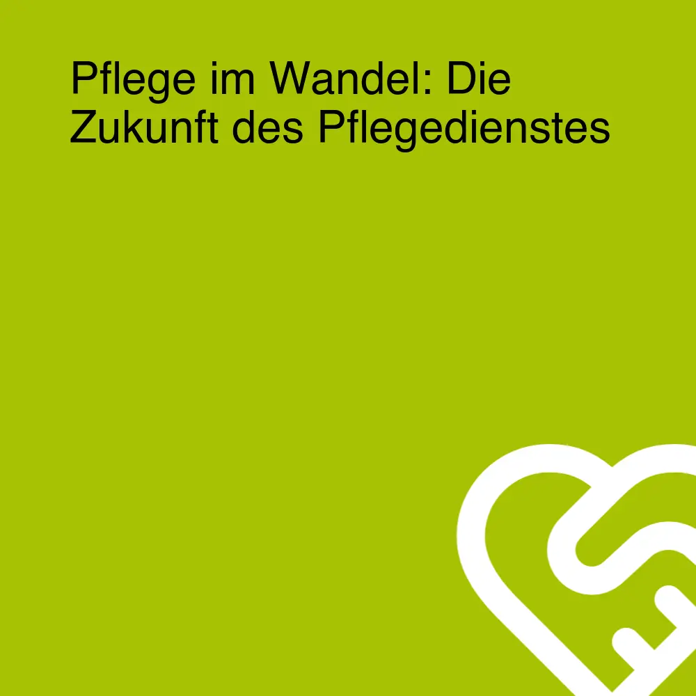 Pflege im Wandel: Die Zukunft des Pflegedienstes Pflege im Wandel: Die Zukunft des Pflegedienstes