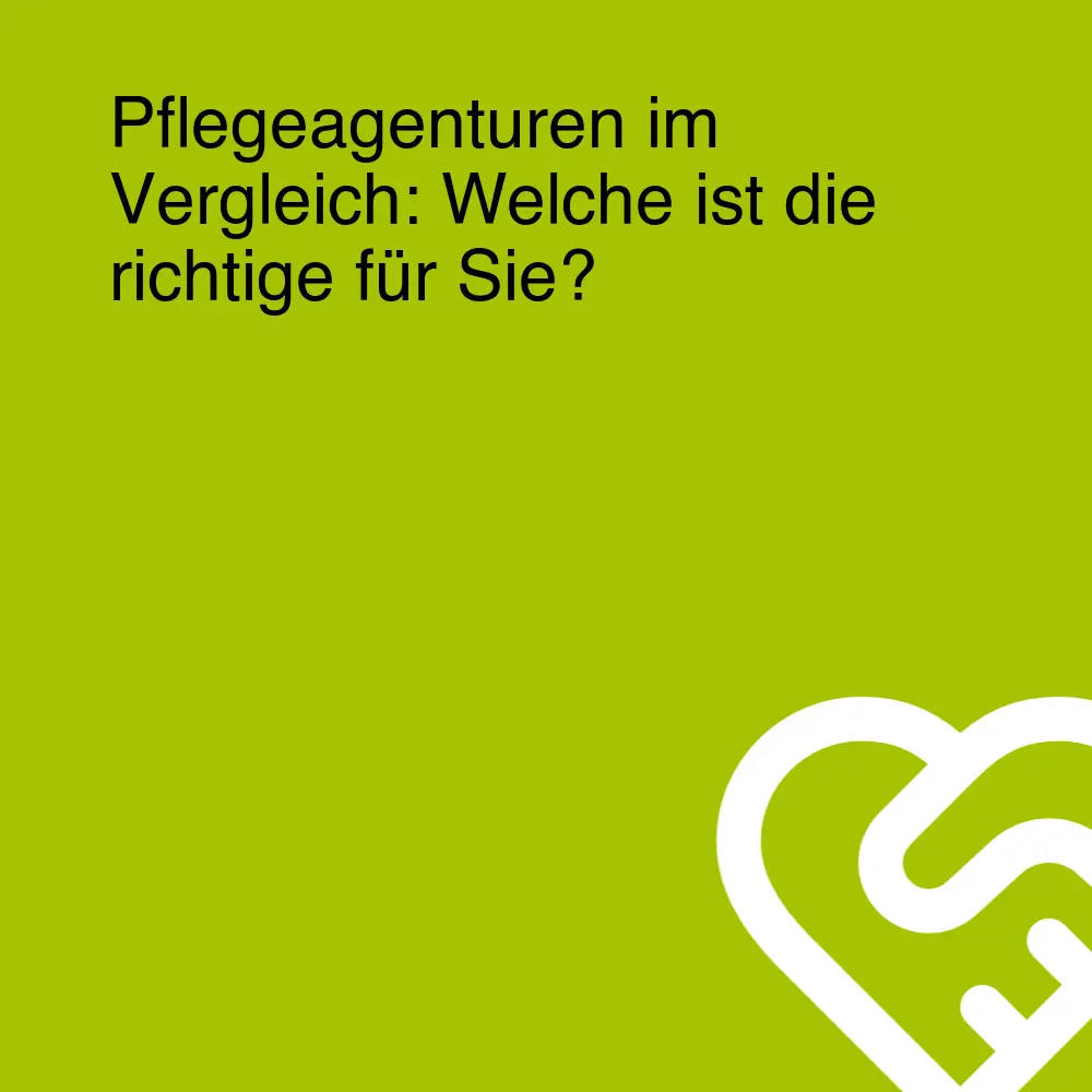 Pflegeagenturen im Vergleich: Welche ist die richtige für Sie? Pflegeagenturen im Vergleich: Welche ist die richtige für Sie?