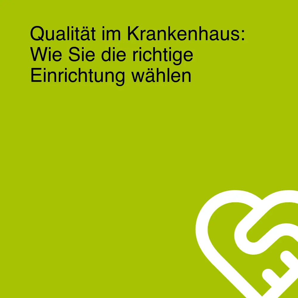 Qualität im Krankenhaus: Wie Sie die richtige Einrichtung wählen Qualität im Krankenhaus: Wie Sie die richtige Einrichtung wählen