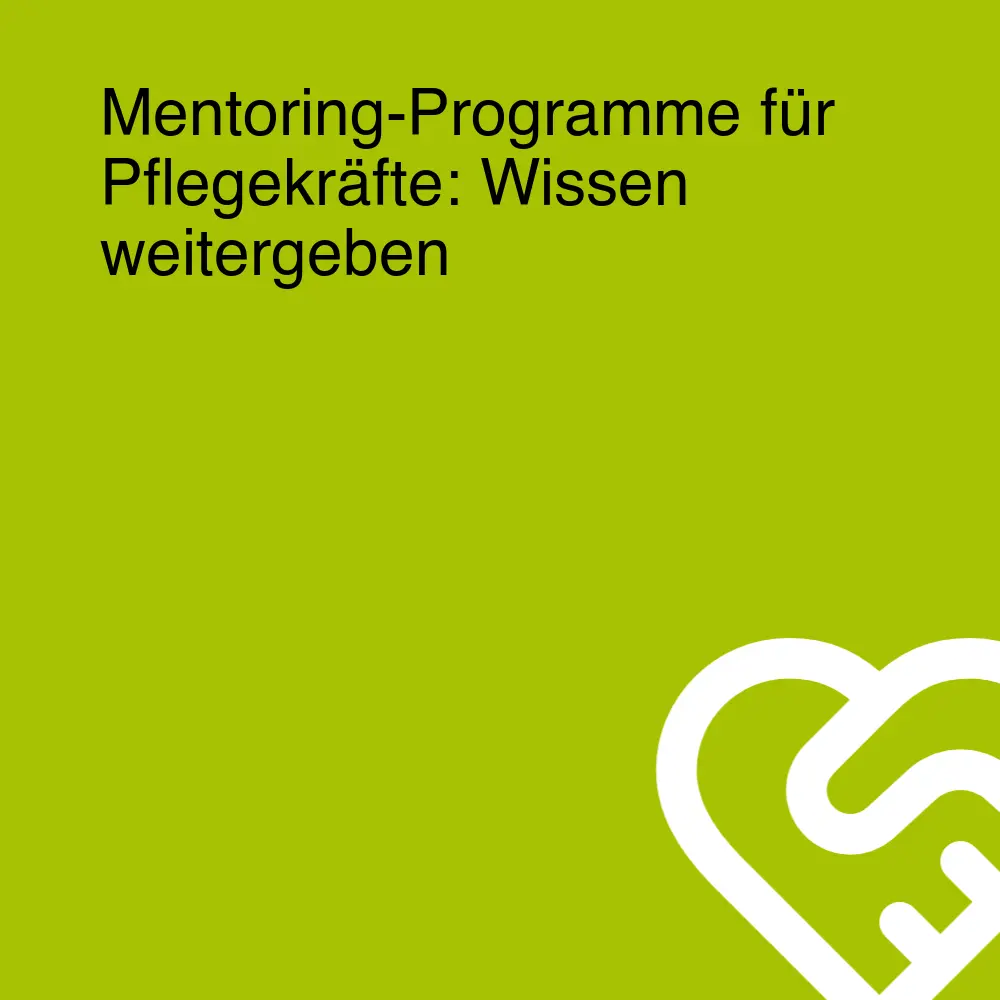 Mentoring-Programme für Pflegekräfte: Wissen weitergeben Mentoring-Programme für Pflegekräfte: Wissen weitergeben