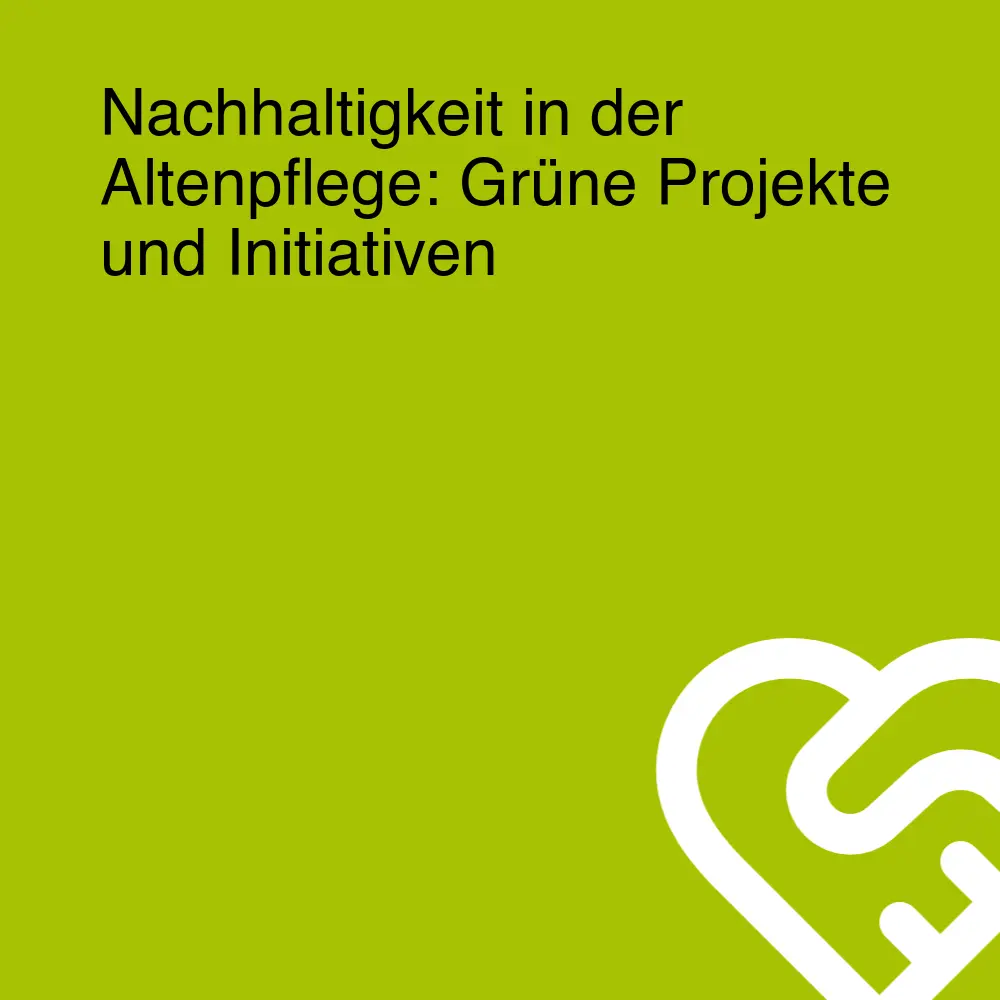 Nachhaltigkeit in der Altenpflege: Grüne Projekte und Initiativen Nachhaltigkeit in der Altenpflege: Grüne Projekte und Initiativen