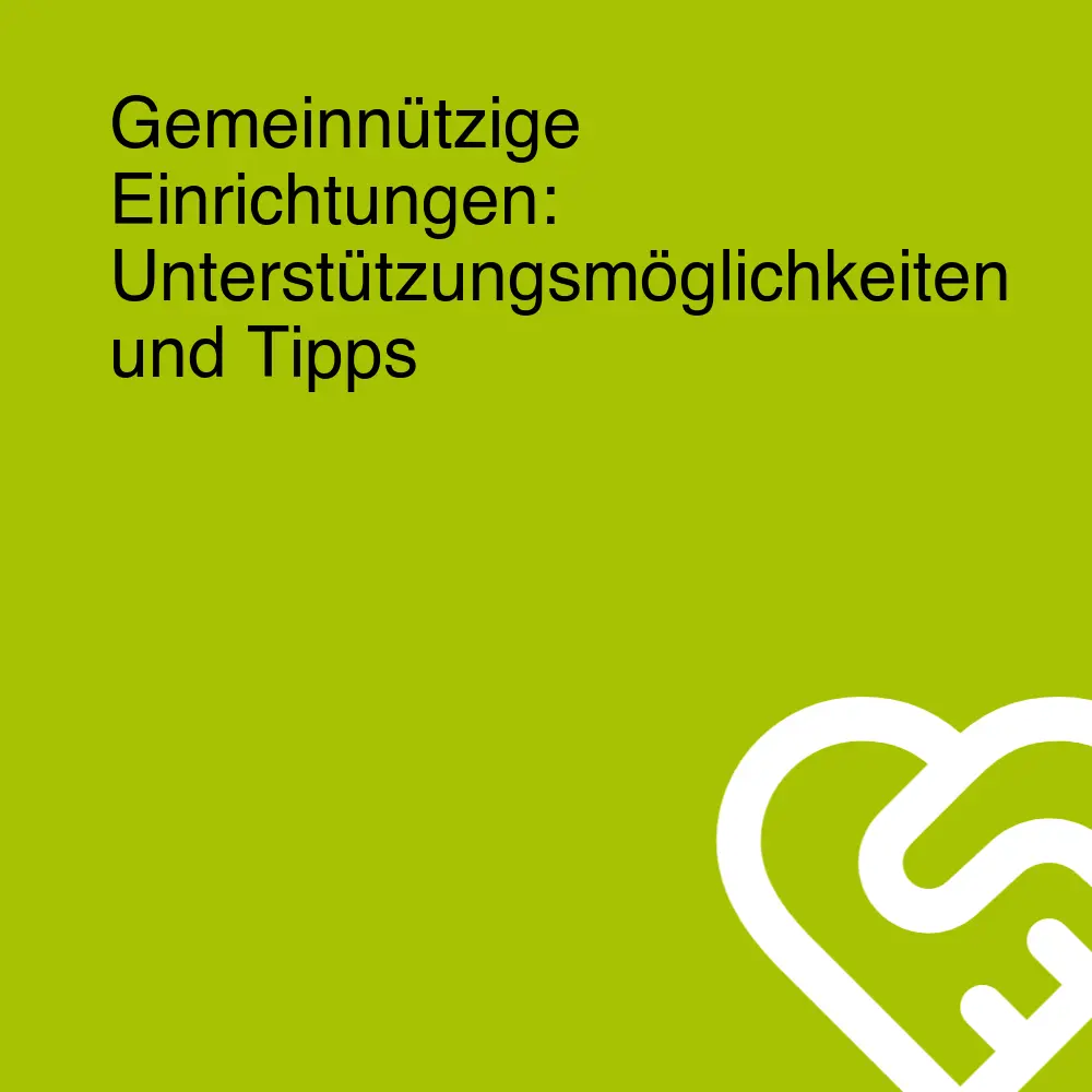 Gemeinnützige Einrichtungen: Unterstützungsmöglichkeiten und Tipps