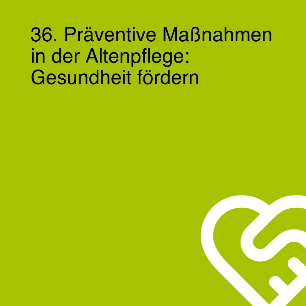 36. Präventive Maßnahmen in der Altenpflege: Gesundheit fördern