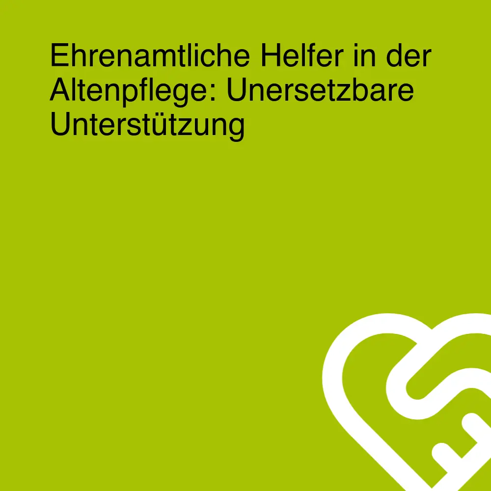 Ehrenamtliche Helfer in der Altenpflege: Unersetzbare Unterstützung