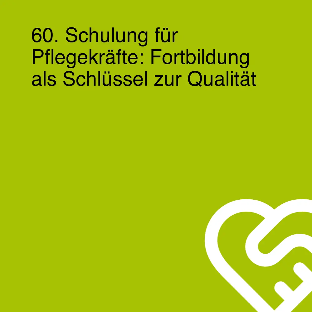 60. Schulung für Pflegekräfte: Fortbildung als Schlüssel zur Qualität