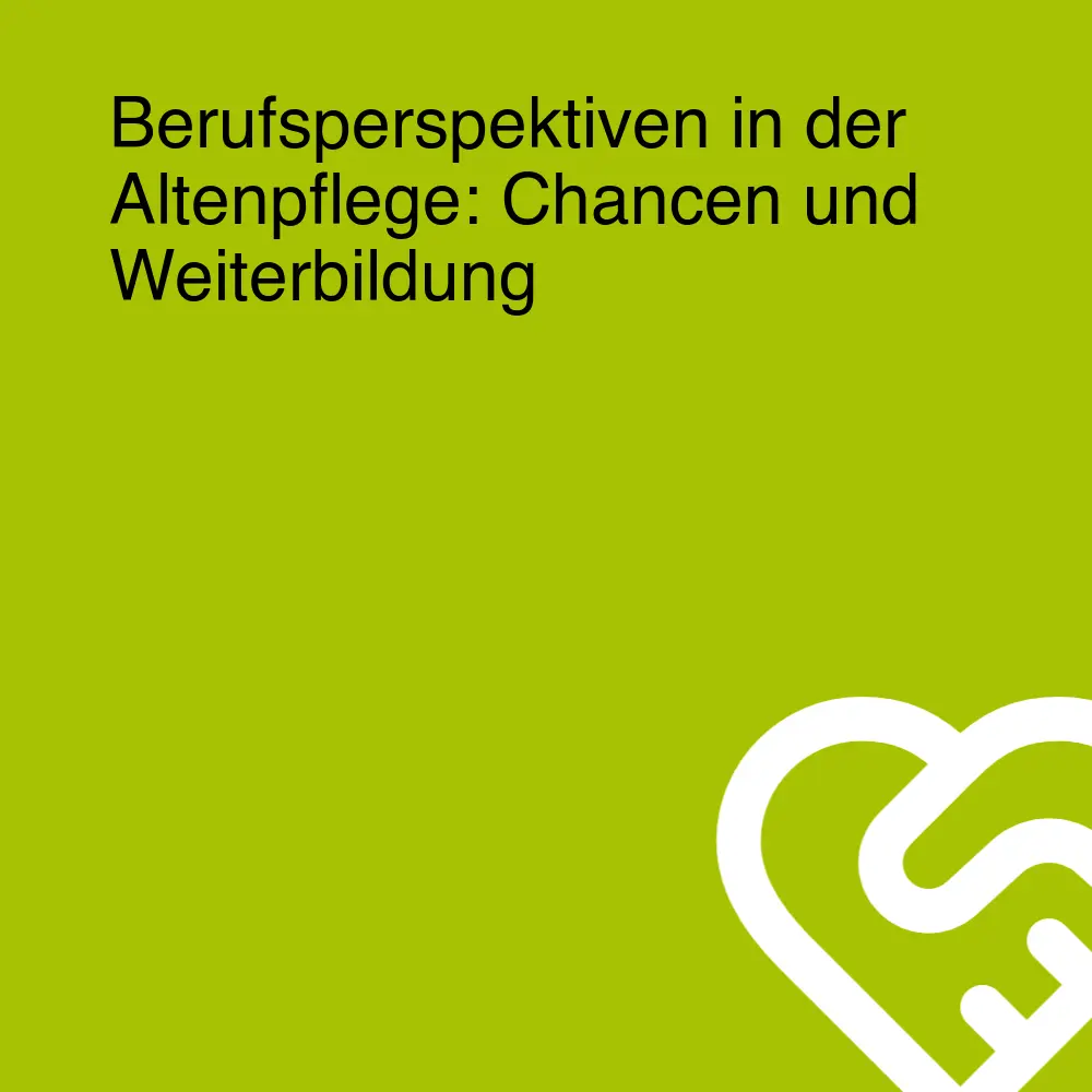 Berufsperspektiven in der Altenpflege: Chancen und Weiterbildung