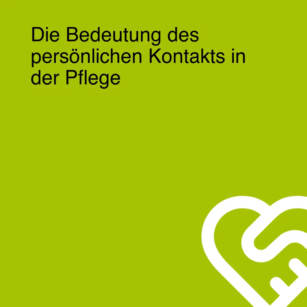 Die Bedeutung des persönlichen Kontakts in der Pflege