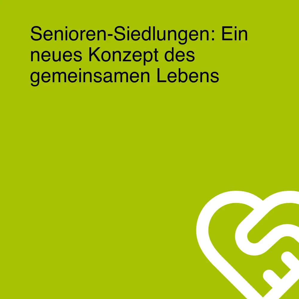 Senioren-Siedlungen: Ein neues Konzept des gemeinsamen Lebens