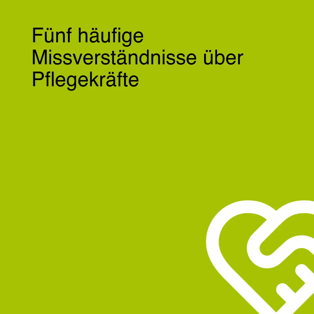 Fünf häufige Missverständnisse über Pflegekräfte