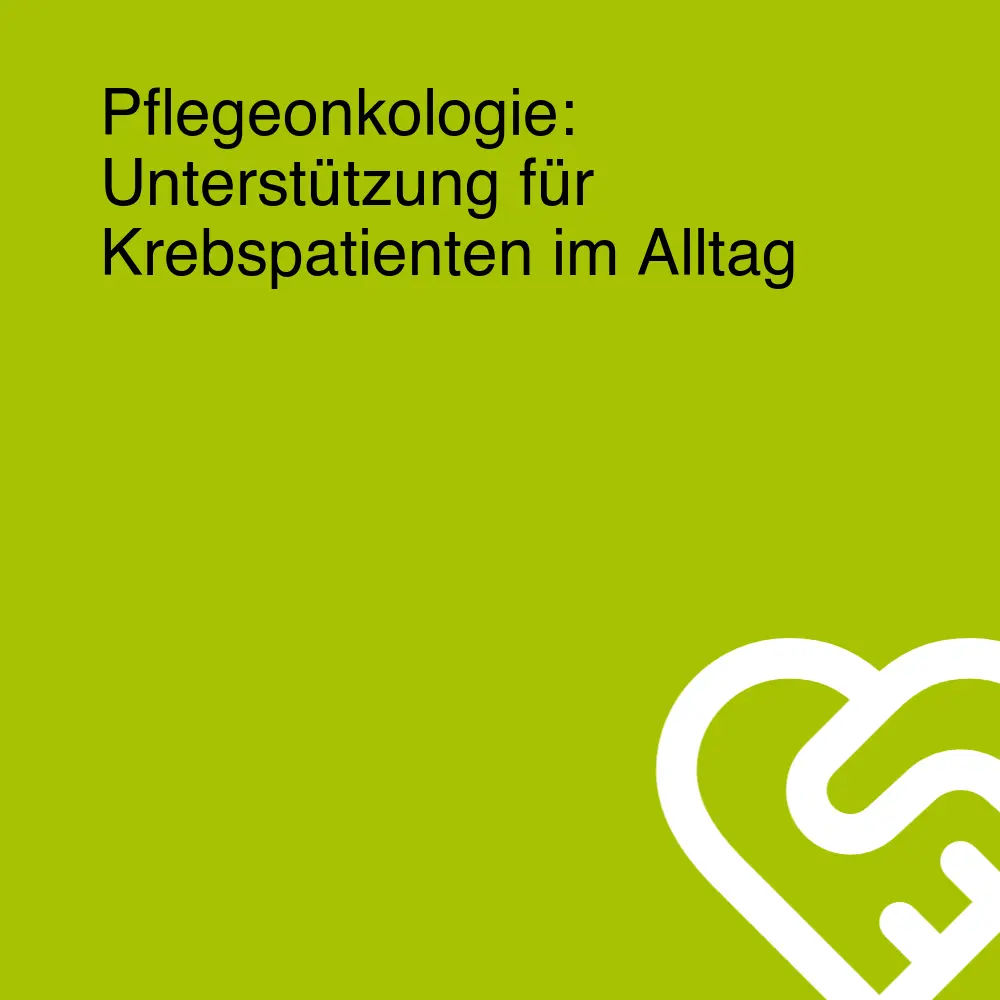 Pflegeonkologie: Unterstützung für Krebspatienten im Alltag