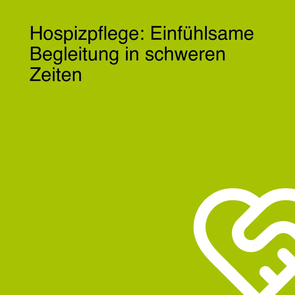 Hospizpflege: Einfühlsame Begleitung in schweren Zeiten