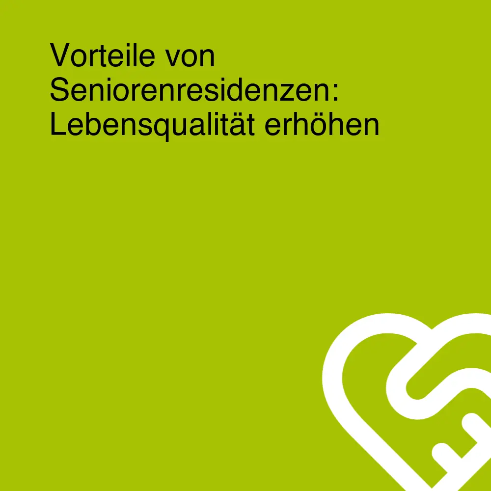 Vorteile von Seniorenresidenzen: Lebensqualität erhöhen