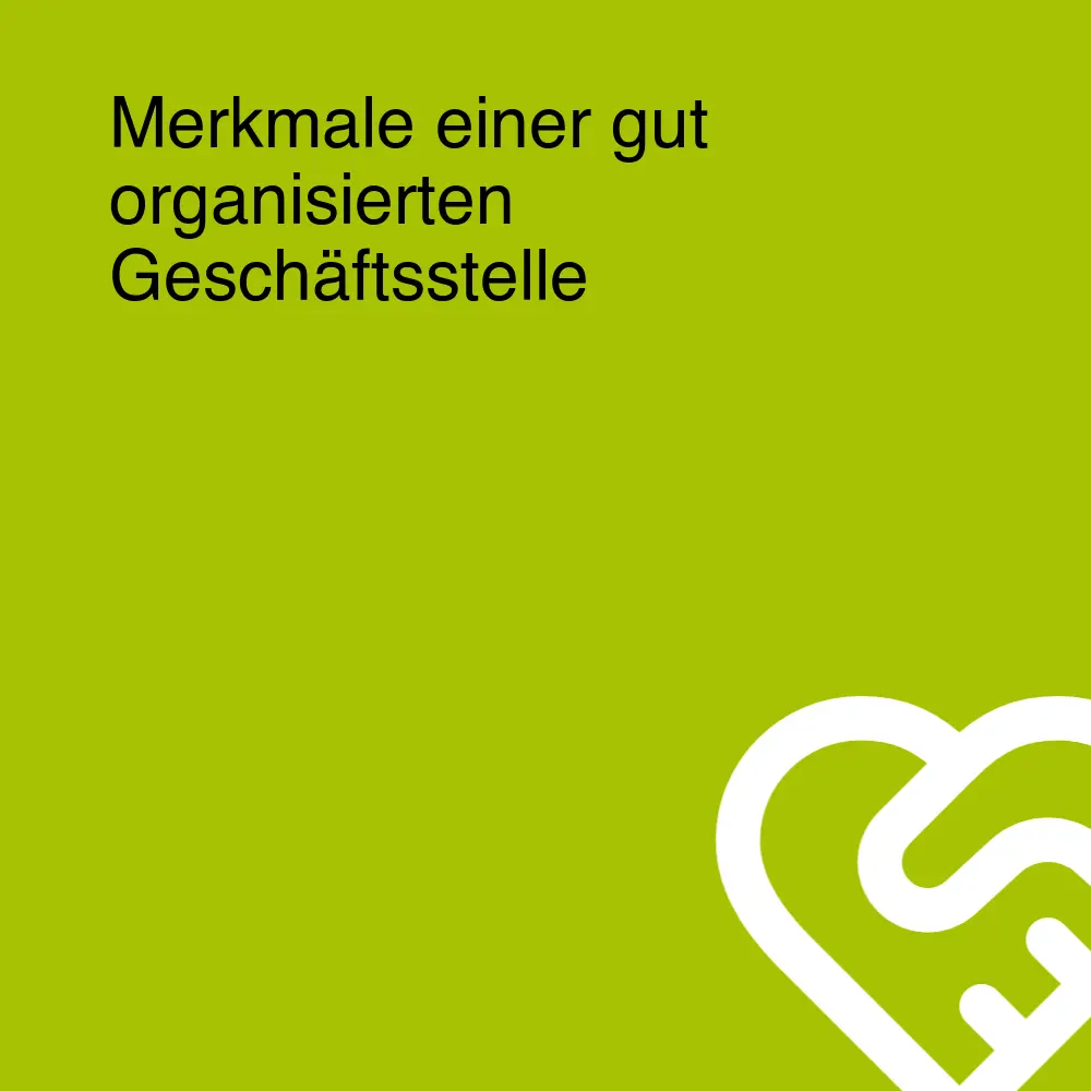 Merkmale einer gut organisierten Geschäftsstelle