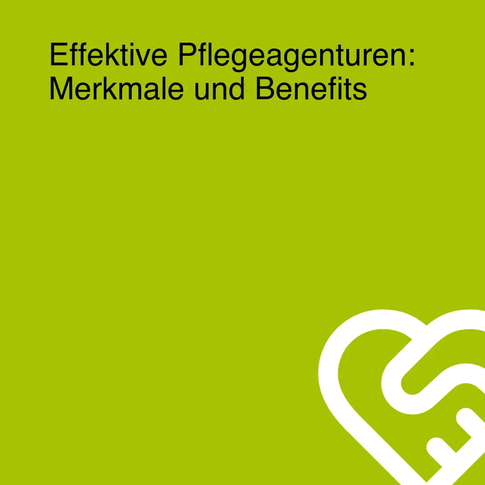 Effektive Pflegeagenturen: Merkmale und Benefits