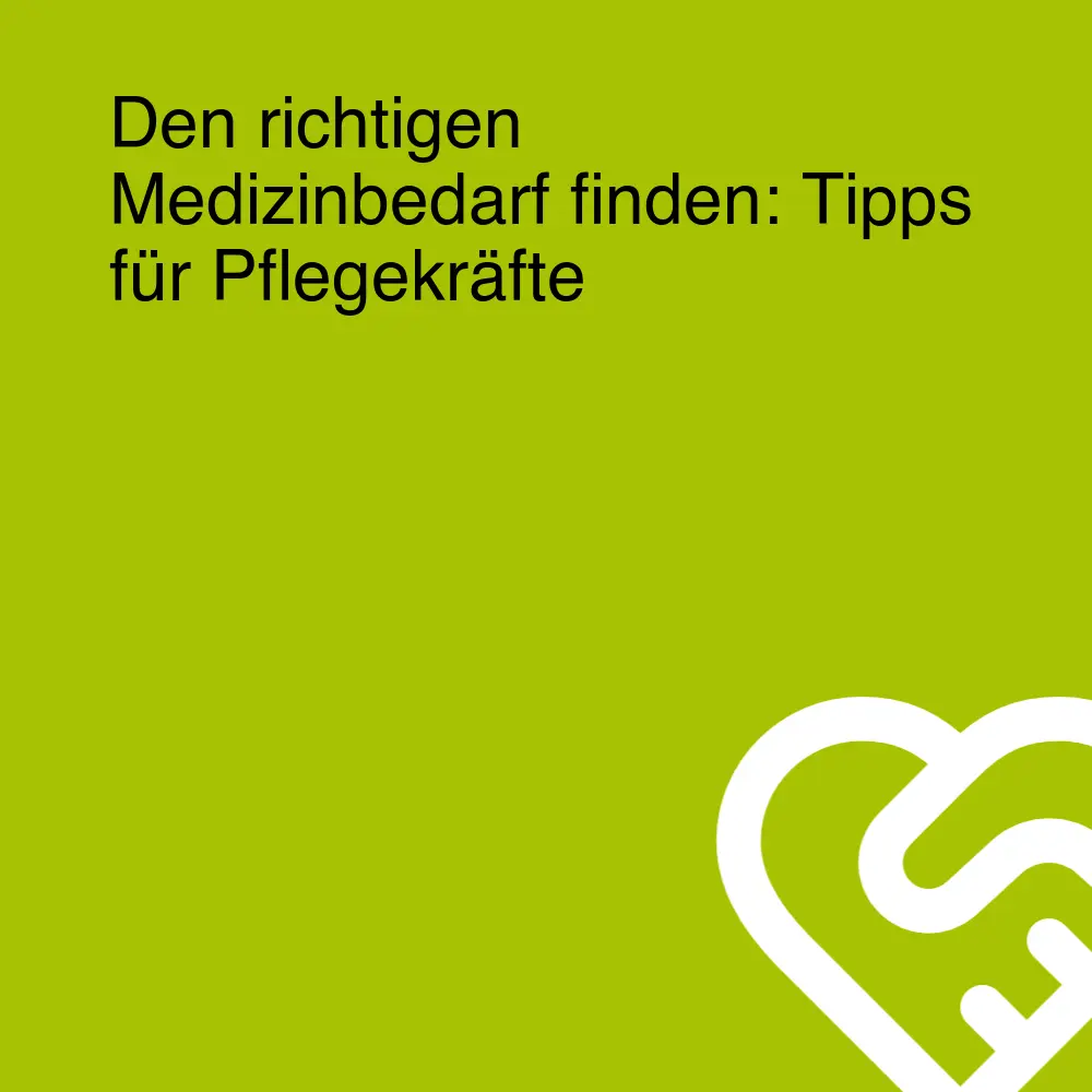 Den richtigen Medizinbedarf finden: Tipps für Pflegekräfte