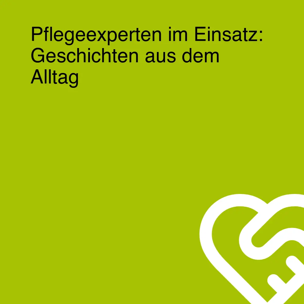 Pflegeexperten im Einsatz: Geschichten aus dem Alltag