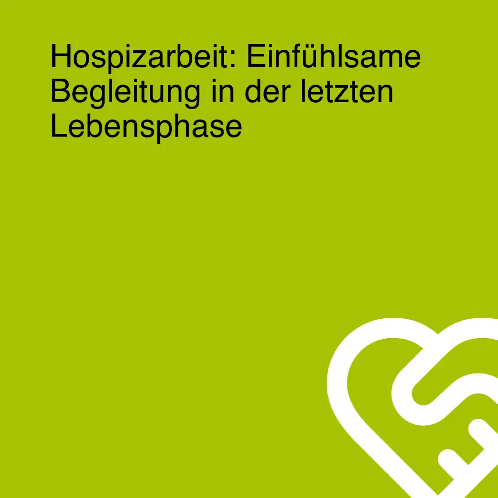 Hospizarbeit: Einfühlsame Begleitung in der letzten Lebensphase