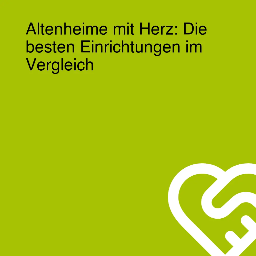 Altenheime mit Herz: Die besten Einrichtungen im Vergleich