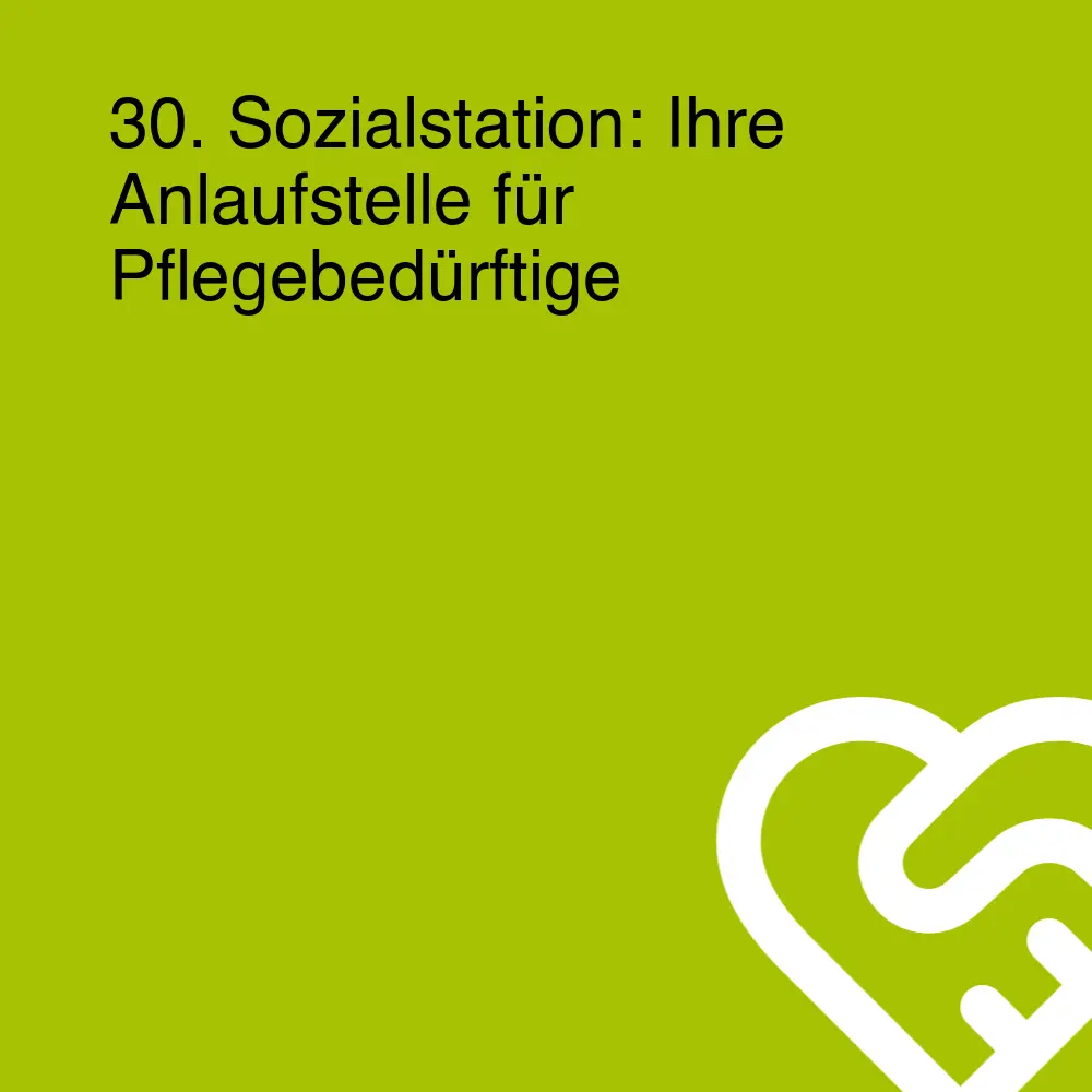 30. Sozialstation: Ihre Anlaufstelle für Pflegebedürftige