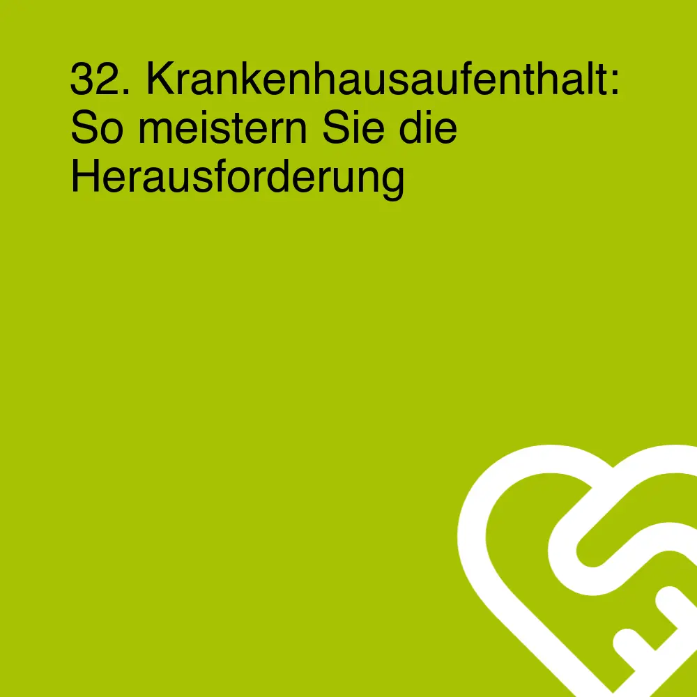 32. Krankenhausaufenthalt: So meistern Sie die Herausforderung