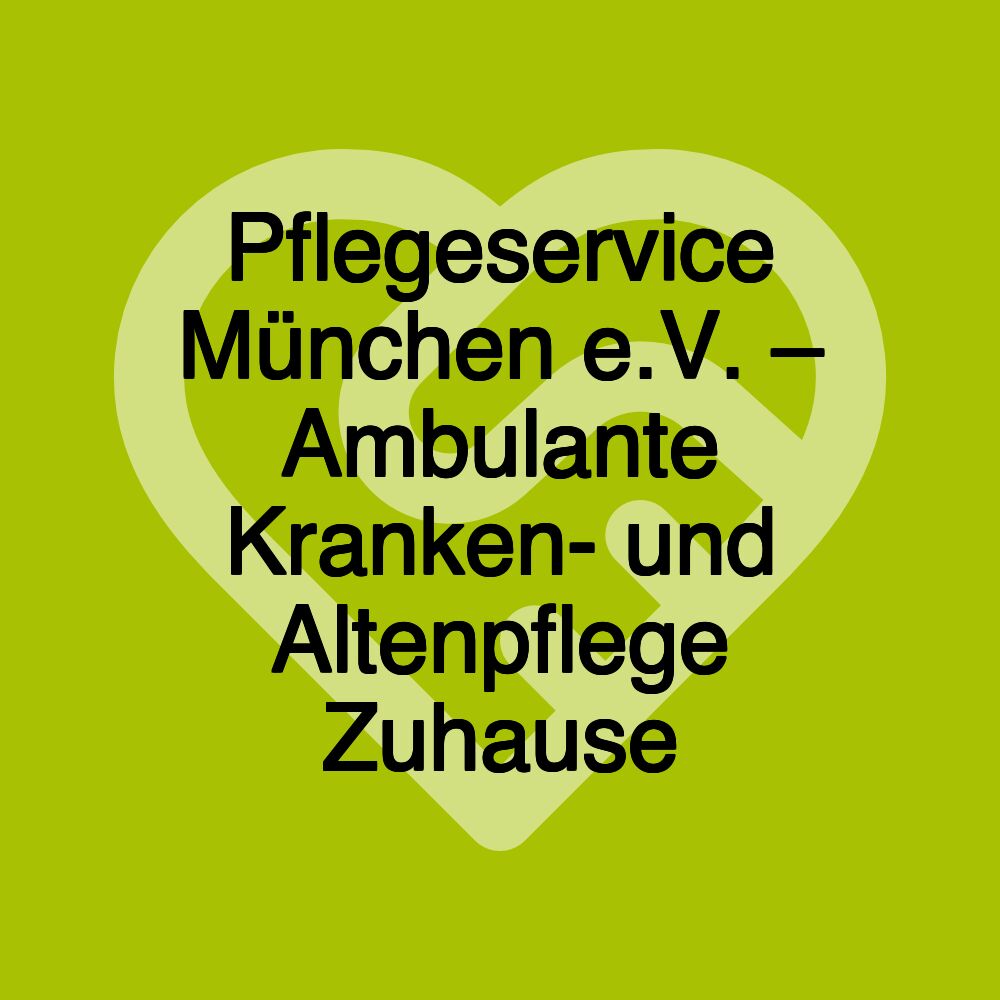 Pflegeservice München e.V. – Ambulante Kranken- und Altenpflege Zuhause