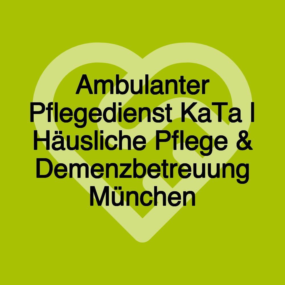 Ambulanter Pflegedienst KaTa | Häusliche Pflege & Demenzbetreuung München