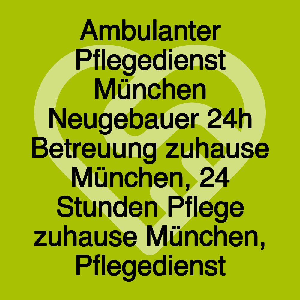 Ambulanter Pflegedienst München Neugebauer 24h Betreuung zuhause München, 24 Stunden Pflege zuhause München, Pflegedienst