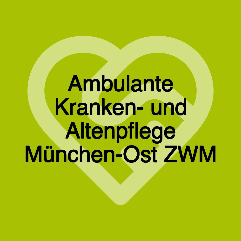 Ambulante Kranken- und Altenpflege München-Ost ZWM