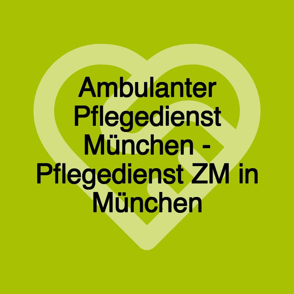 Ambulanter Pflegedienst München - Pflegedienst ZM in München