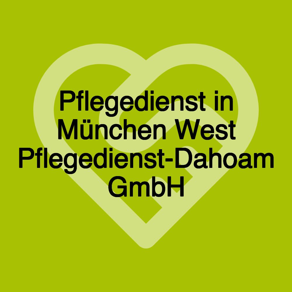 Pflegedienst in München West Pflegedienst-Dahoam GmbH