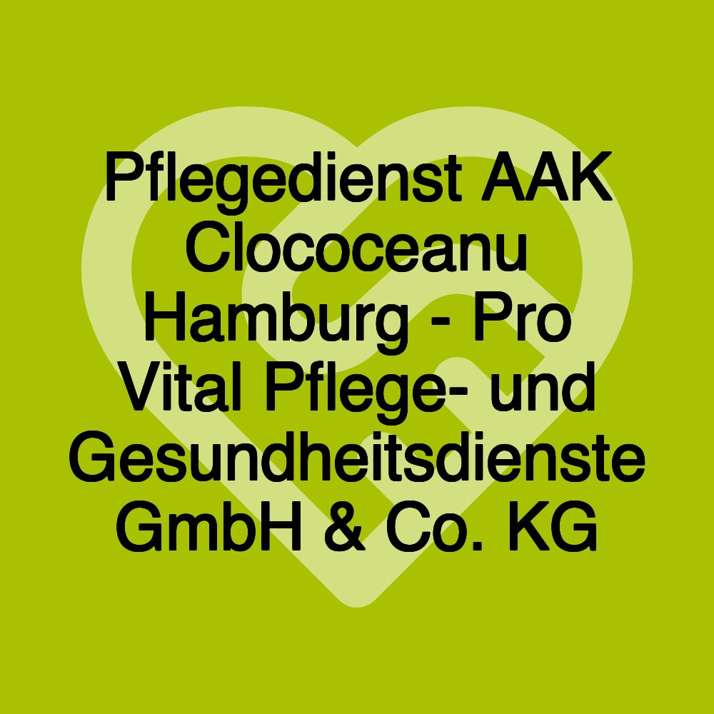 Pflegedienst AAK Clococeanu Hamburg - Pro Vital Pflege- und Gesundheitsdienste GmbH & Co. KG