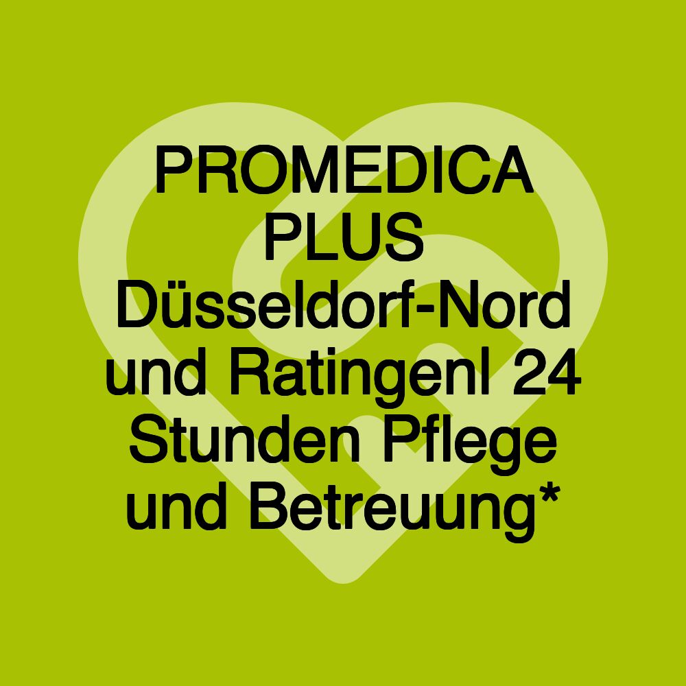 PROMEDICA PLUS Düsseldorf-Nord und Ratingen| 24 Stunden Pflege und Betreuung*