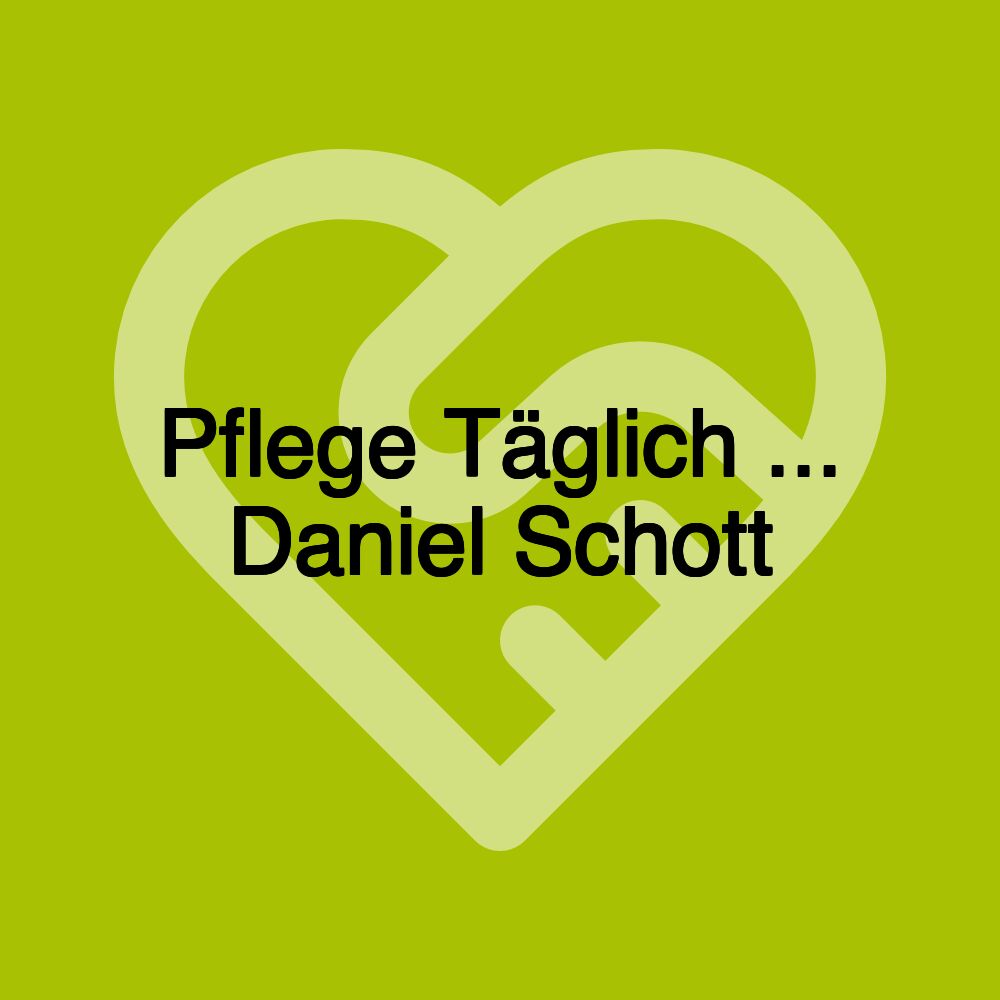 Pflege Täglich ... Daniel Schott