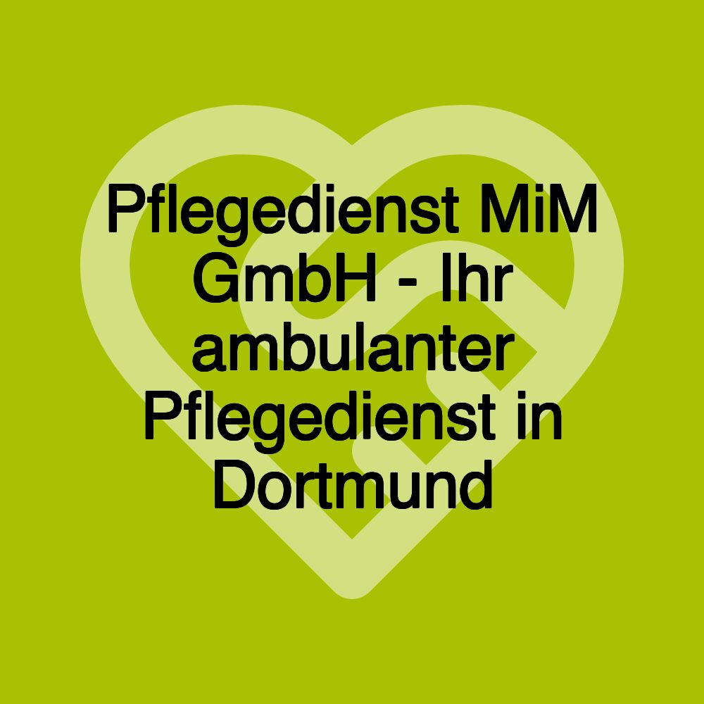 Pflegedienst MiM GmbH - Ihr ambulanter Pflegedienst in Dortmund