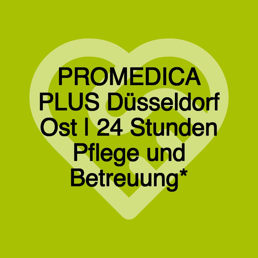 PROMEDICA PLUS Düsseldorf Ost | 24 Stunden Pflege und Betreuung*