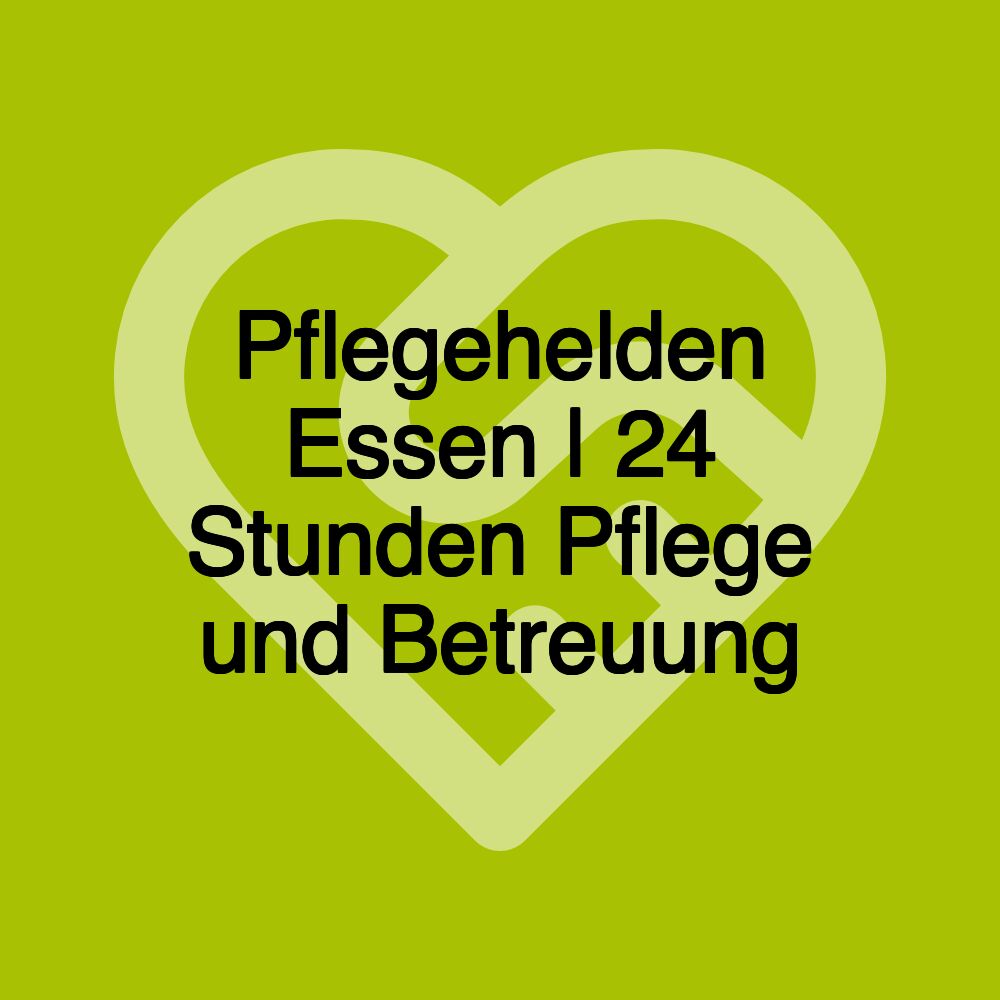 Pflegehelden Essen | 24 Stunden Pflege und Betreuung