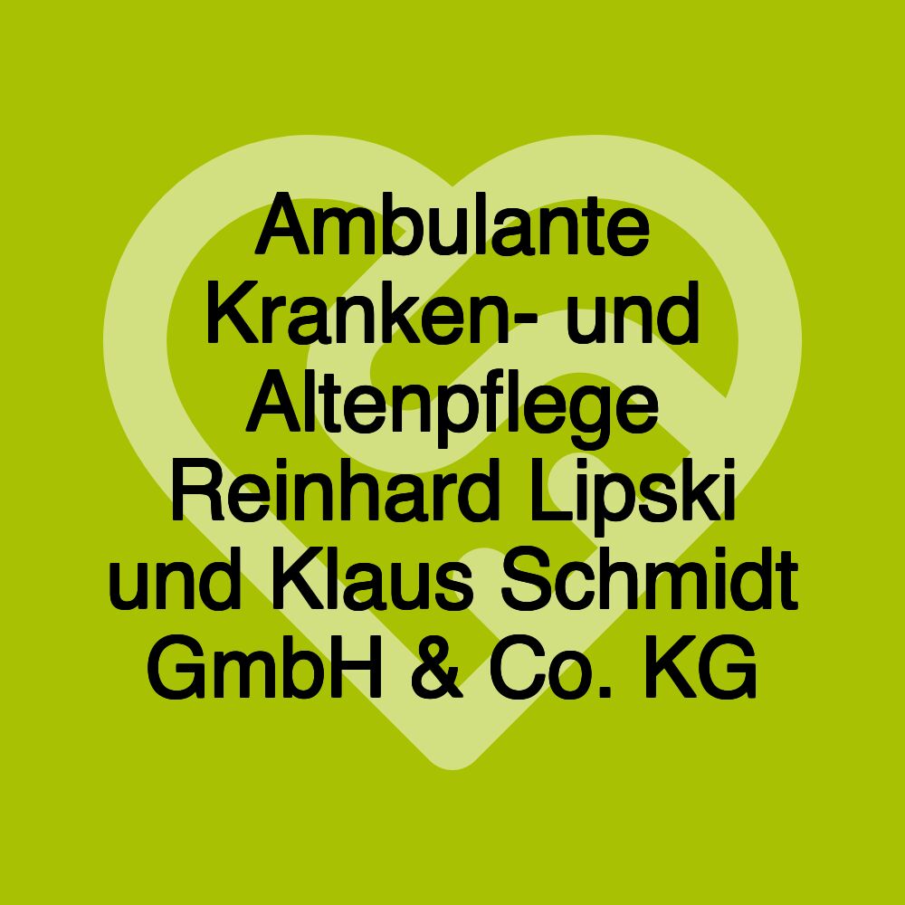 Ambulante Kranken- und Altenpflege Reinhard Lipski und Klaus Schmidt GmbH & Co. KG