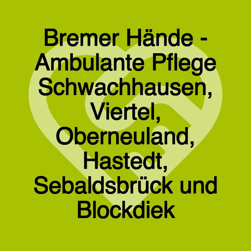 Bremer Hände - Ambulante Pflege Schwachhausen, Viertel, Oberneuland, Hastedt, Sebaldsbrück und Blockdiek