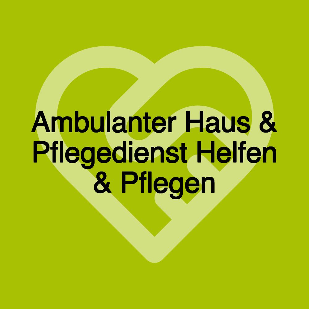 Ambulanter Haus & Pflegedienst Helfen & Pflegen