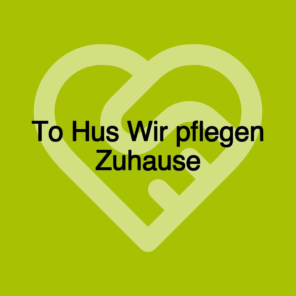 To Hus Wir pflegen Zuhause