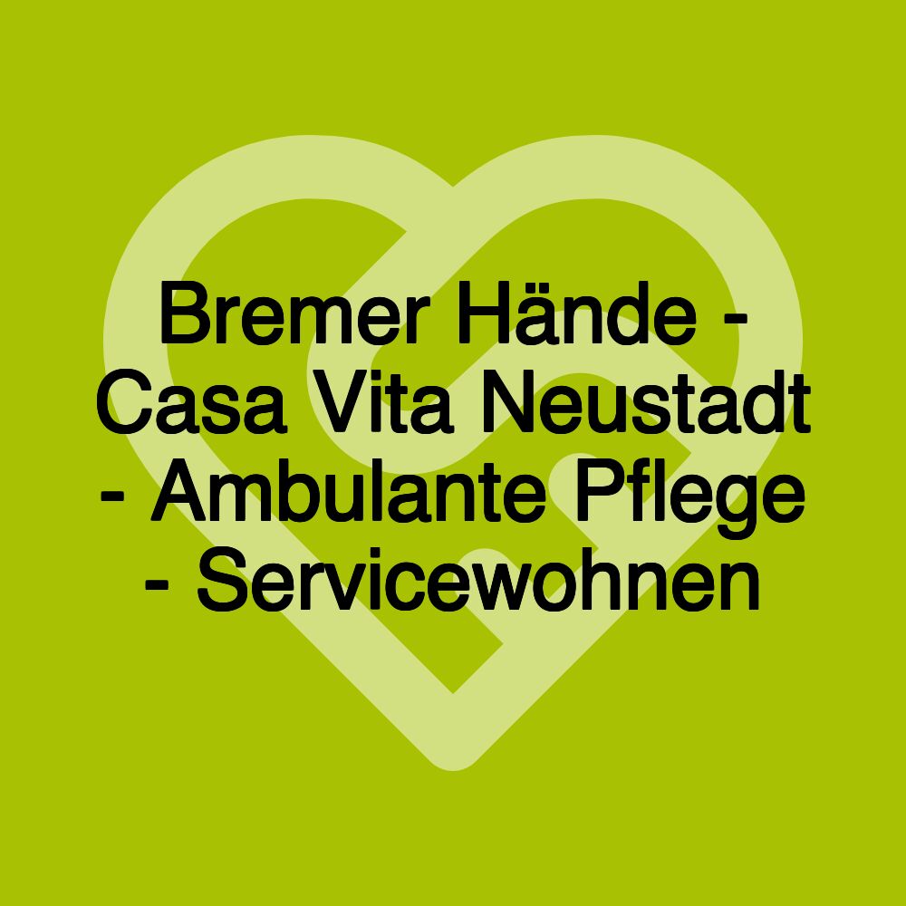 Bremer Hände - Casa Vita Neustadt - Ambulante Pflege - Servicewohnen