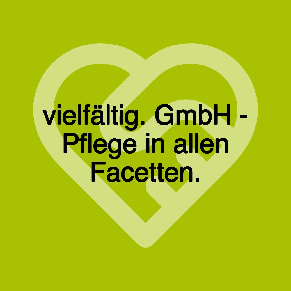 vielfältig. GmbH - Pflege in allen Facetten.