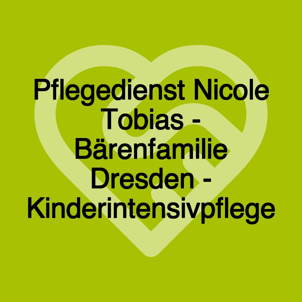 Pflegedienst Nicole Tobias - Bärenfamilie Dresden - Kinderintensivpflege