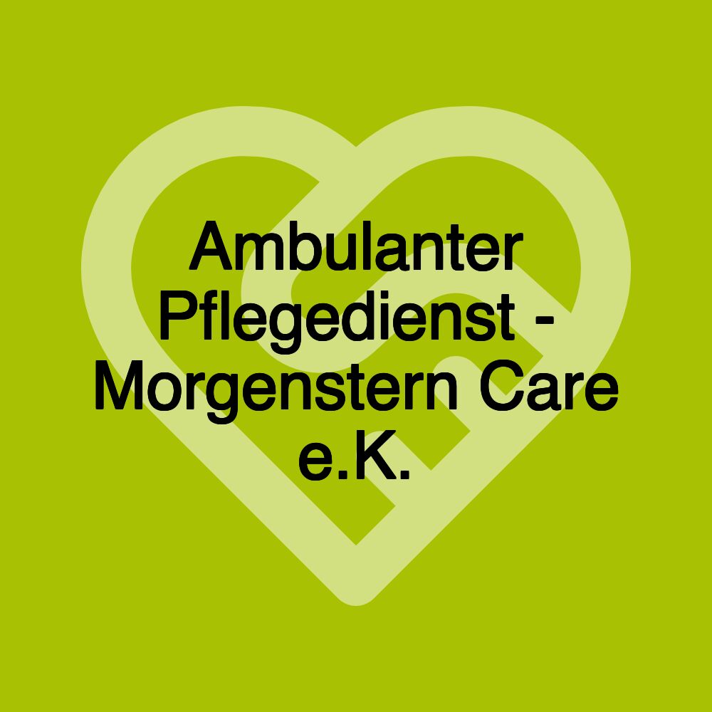 Ambulanter Pflegedienst - Morgenstern Care e.K.