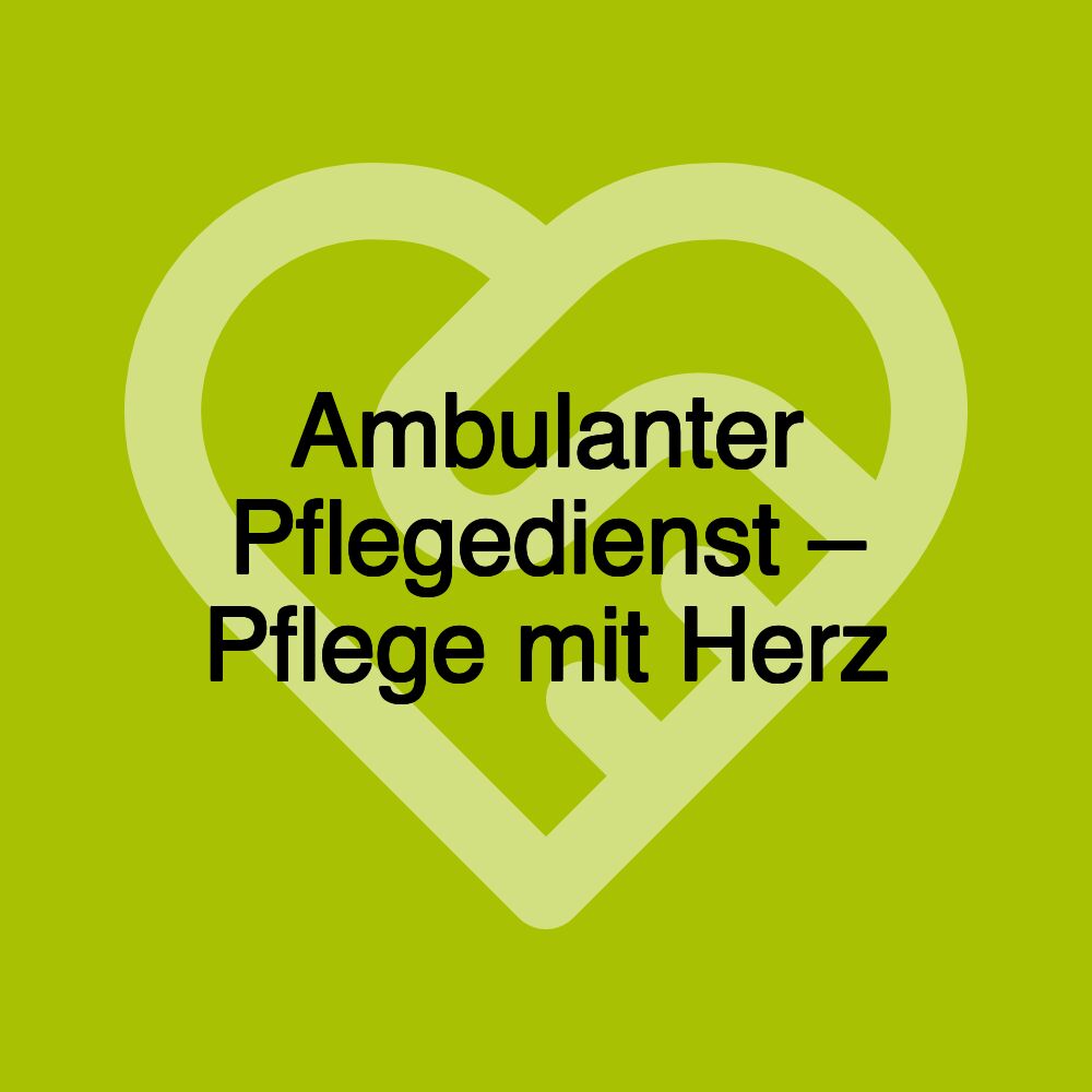 Ambulanter Pflegedienst – Pflege mit Herz