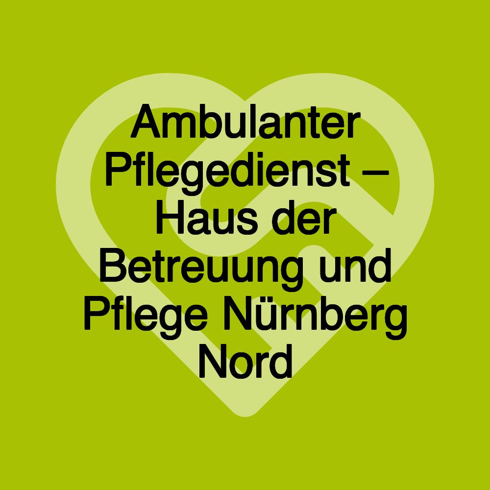 Ambulanter Pflegedienst – Haus der Betreuung und Pflege Nürnberg Nord