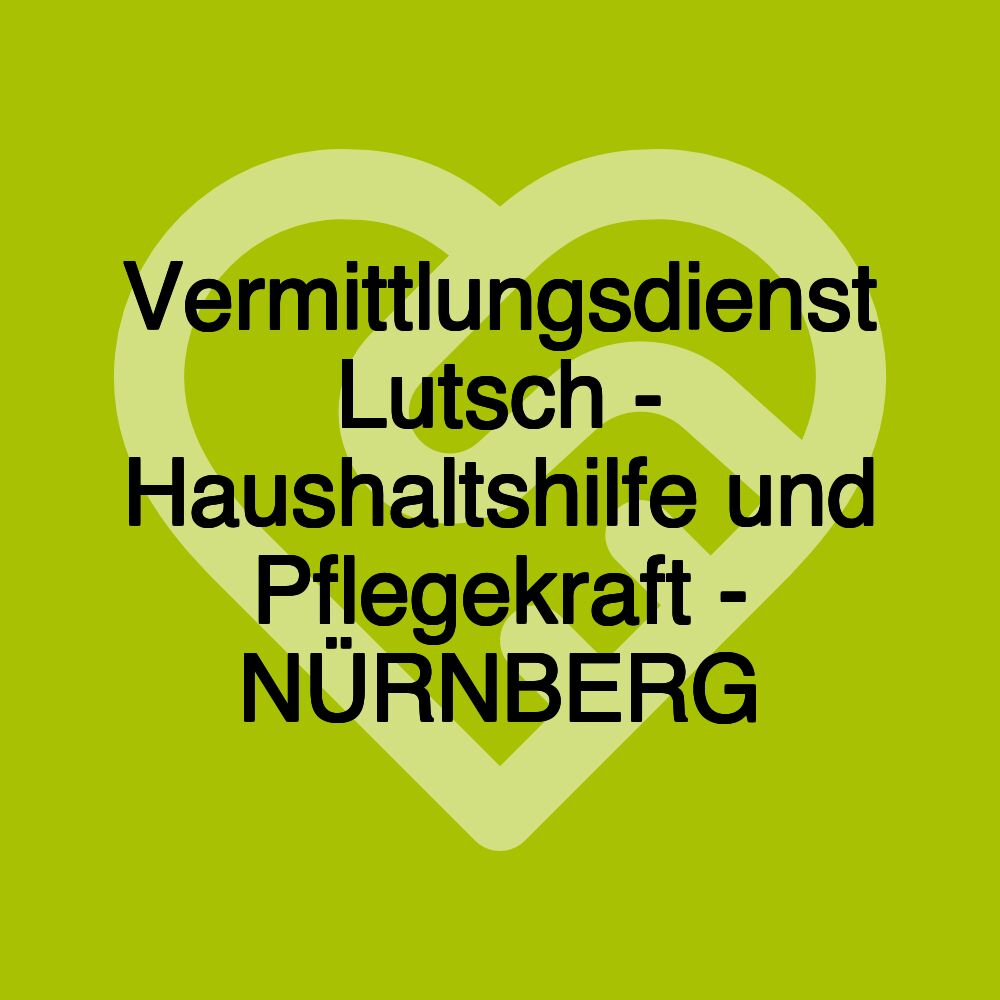 Vermittlungsdienst Lutsch - Haushaltshilfe und Pflegekraft - NÜRNBERG