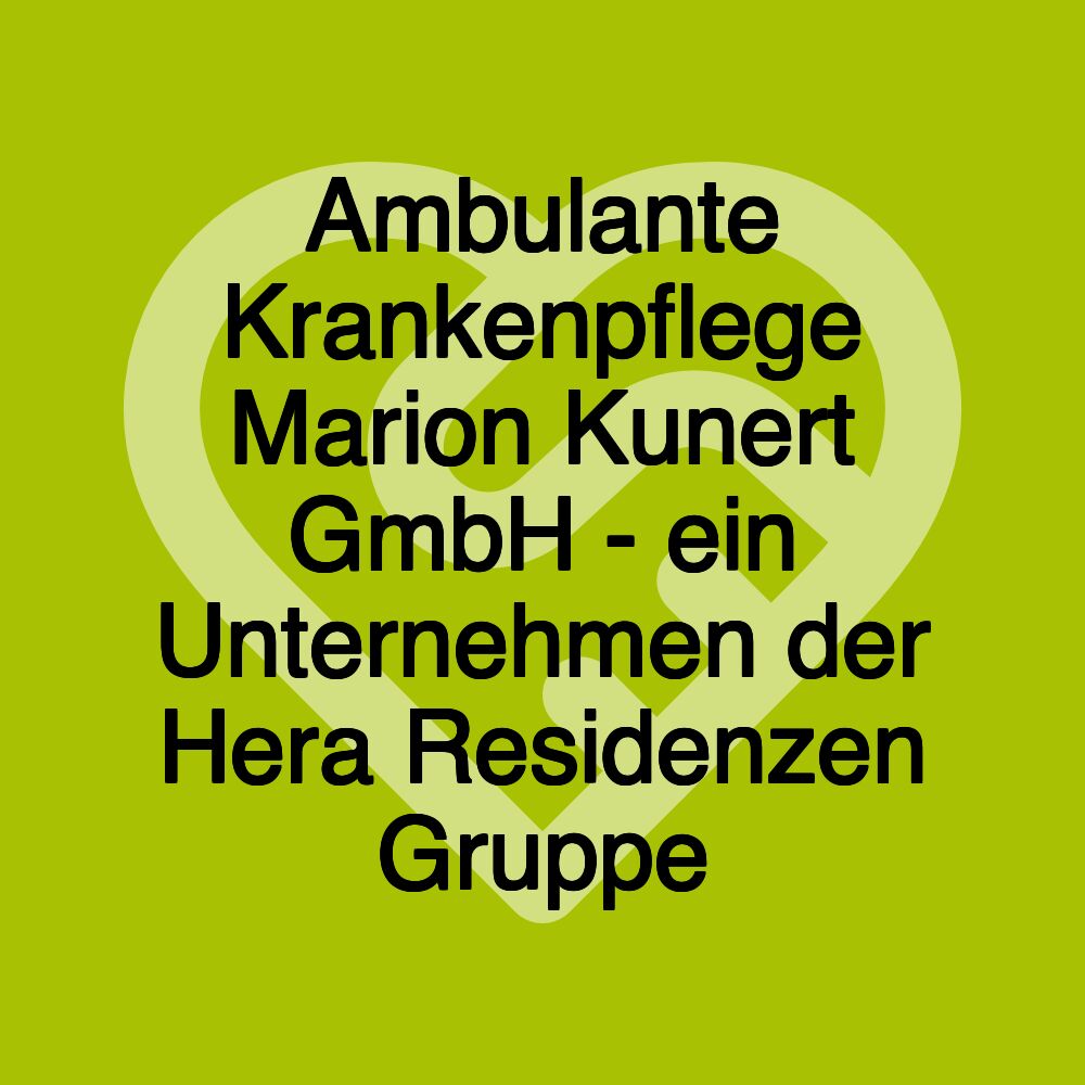 Ambulante Krankenpflege Marion Kunert GmbH - ein Unternehmen der Hera Residenzen Gruppe