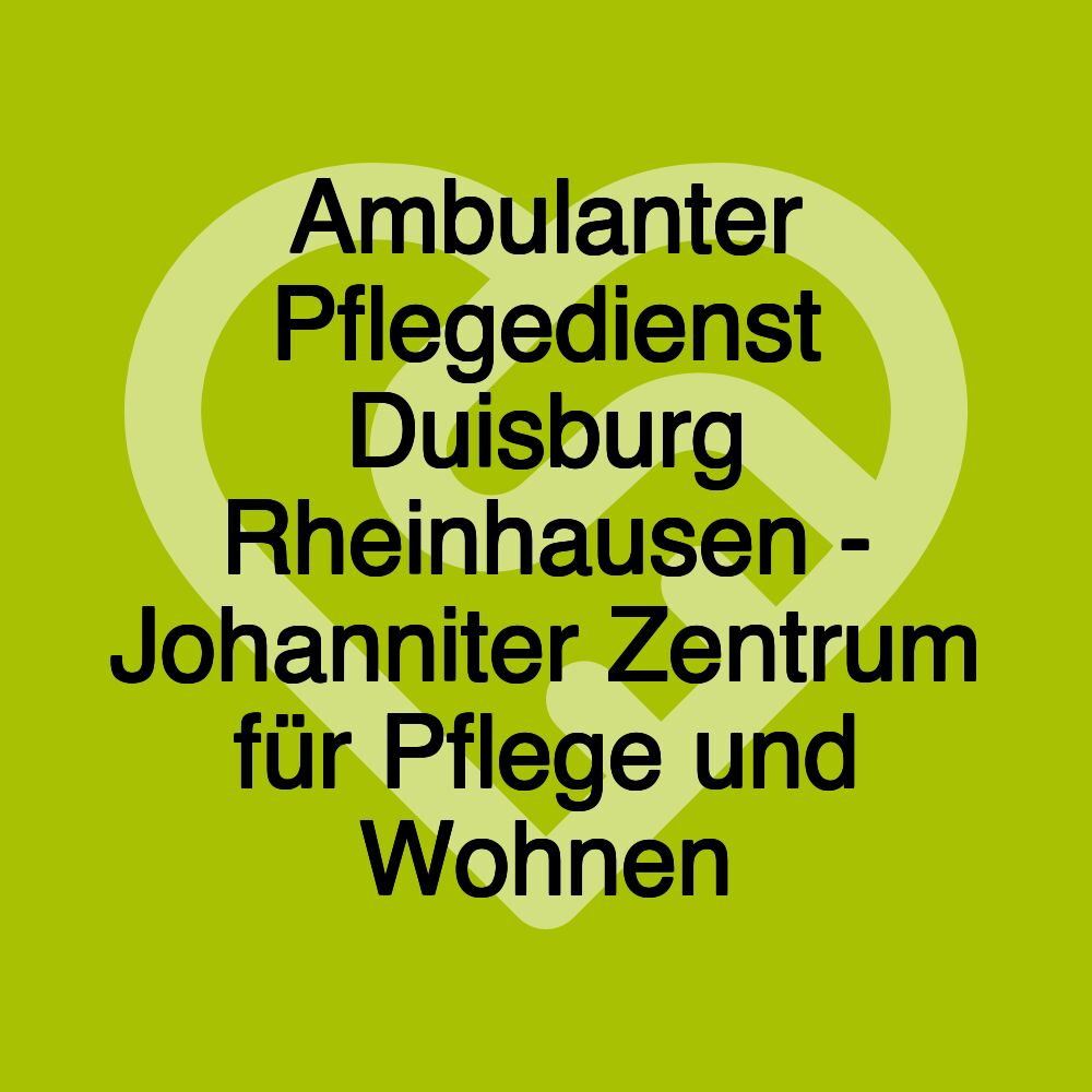 Ambulanter Pflegedienst Duisburg Rheinhausen - Johanniter Zentrum für Pflege und Wohnen